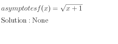 The asymptotes of f(x)=sqrt(x+1) is None